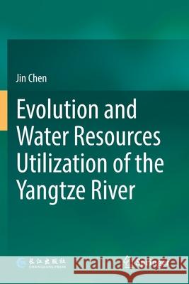 Evolution and Water Resources Utilization of the Yangtze River Jin Chen 9789811378744 Springer