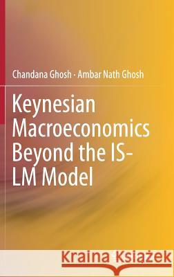 Keynesian Macroeconomics Beyond the Is-LM Model Ghosh, Chandana 9789811378874