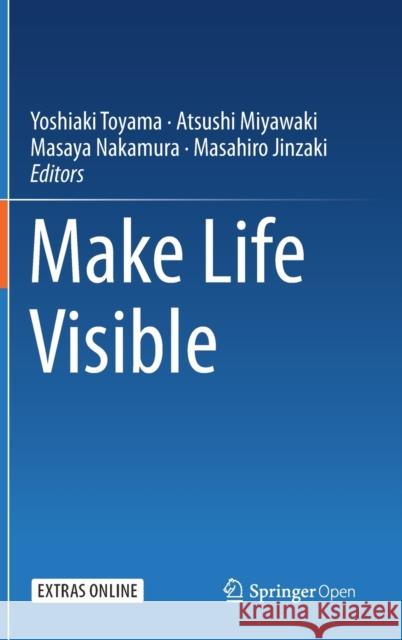 Make Life Visible Yoshiaki Toyama Atsushi Miyawaki Masaya Nakamura 9789811379079