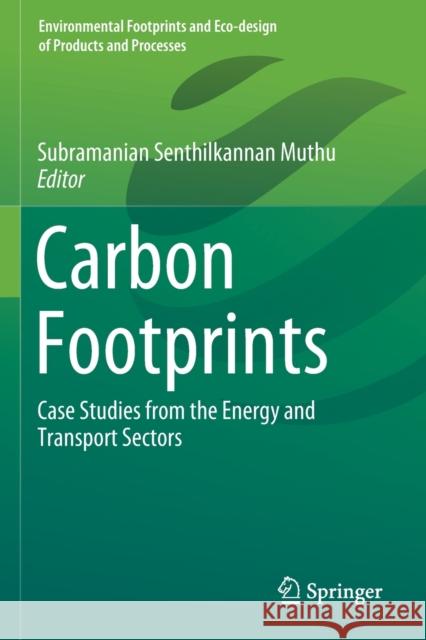 Carbon Footprints: Case Studies from the Energy and Transport Sectors Subramanian Senthilkannan Muthu 9789811379147 Springer