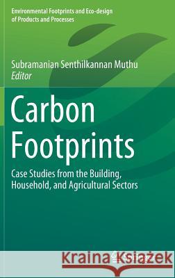 Carbon Footprints: Case Studies from the Building, Household, and Agricultural Sectors Muthu, Subramanian Senthilkannan 9789811379154 Springer