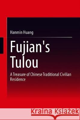 Fujian's Tulou: A Treasure of Chinese Traditional Civilian Residence Huang, Hanmin 9789811379277 Springer