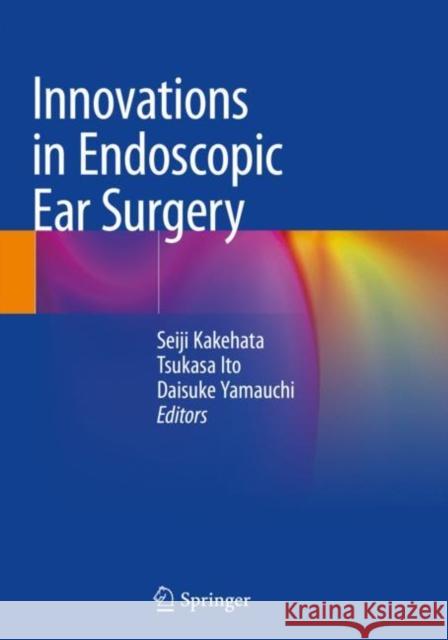 Innovations in Endoscopic Ear Surgery  9789811379345 Springer Singapore