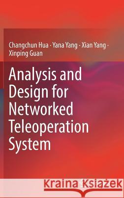 Analysis and Design for Networked Teleoperation System Changchun Hua Yana Yang Xian Yang 9789811379352