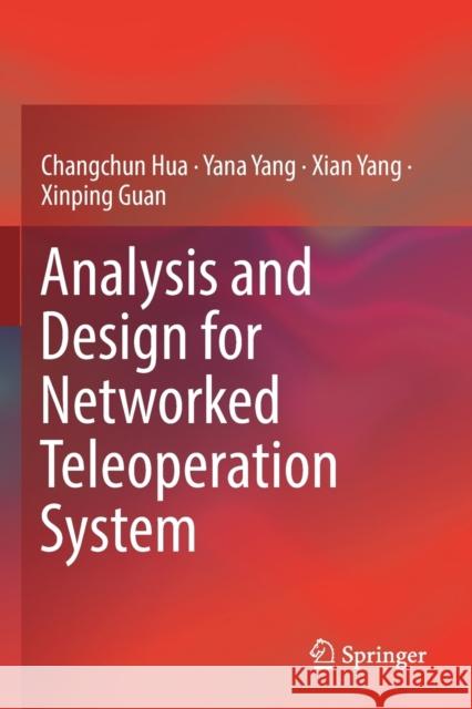 Analysis and Design for Networked Teleoperation System Changchun Hua Yana Yang Xian Yang 9789811379383 Springer