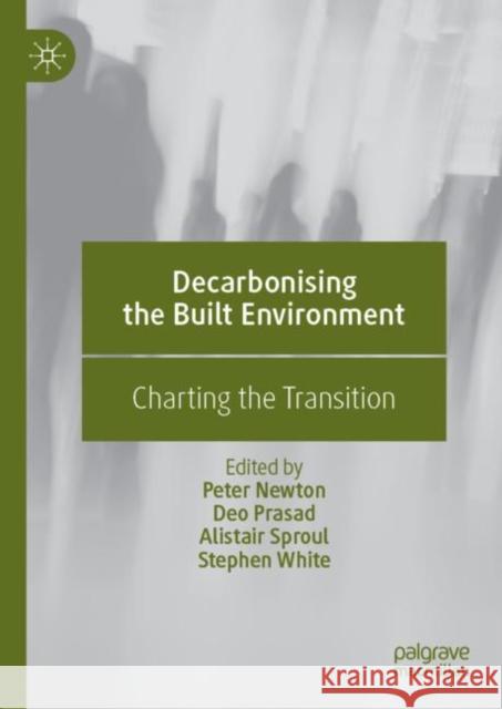 Decarbonising the Built Environment: Charting the Transition Newton, Peter 9789811379390