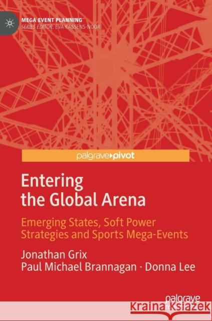 Entering the Global Arena: Emerging States, Soft Power Strategies and Sports Mega-Events Grix, Jonathan 9789811379512