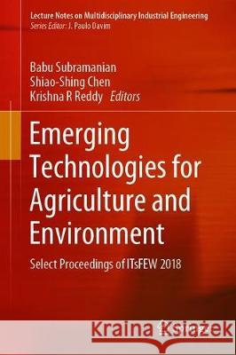 Emerging Technologies for Agriculture and Environment: Select Proceedings of Itsfew 2018 Subramanian, Babu 9789811379673