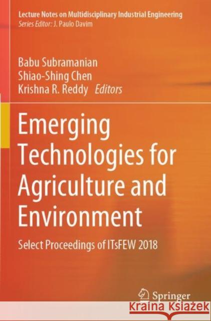 Emerging Technologies for Agriculture and Environment: Select Proceedings of Itsfew 2018 Babu Subramanian Shiao-Shing Chen Krishna R. Reddy 9789811379703