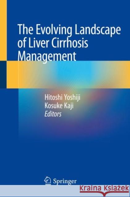 The Evolving Landscape of Liver Cirrhosis Management Hitoshi Yoshiji Kosuke Kaji 9789811379819
