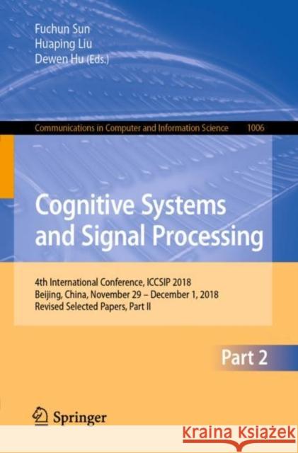 Cognitive Systems and Signal Processing: 4th International Conference, Iccsip 2018, Beijing, China, November 29 - December 1, 2018, Revised Selected P Sun, Fuchun 9789811379857