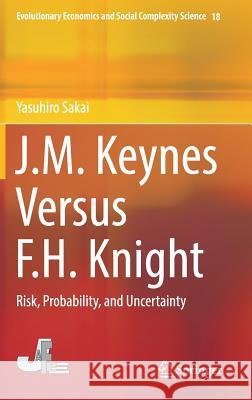 J.M. Keynes Versus F.H. Knight: Risk, Probability, and Uncertainty Sakai, Yasuhiro 9789811379994