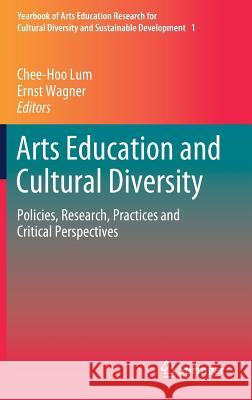 Arts Education and Cultural Diversity: Policies, Research, Practices and Critical Perspectives Lum, Chee-Hoo 9789811380037