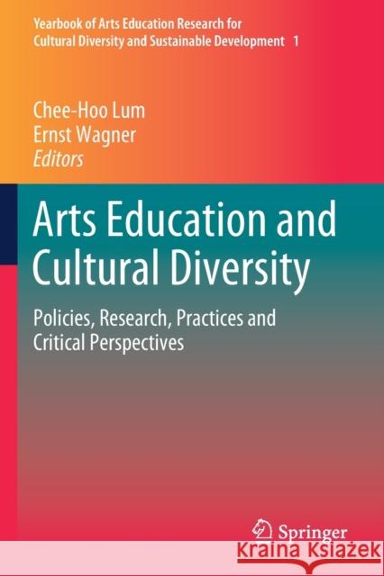 Arts Education and Cultural Diversity: Policies, Research, Practices and Critical Perspectives Chee-Hoo Lum Ernst Wagner 9789811380068 Springer