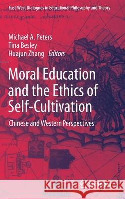 Moral Education and the Ethics of Self-Cultivation: Chinese and Western Perspectives Peters, Michael A. 9789811380266