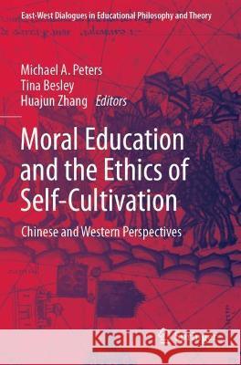Moral Education and the Ethics of Self-Cultivation: Chinese and Western Perspectives Peters, Michael A. 9789811380297
