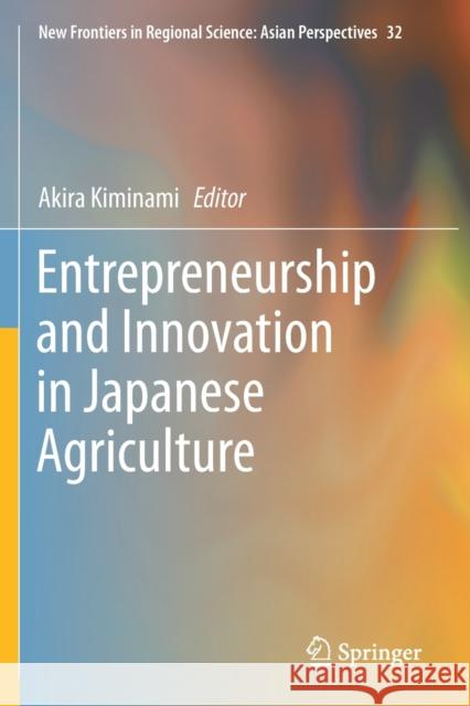 Entrepreneurship and Innovation in Japanese Agriculture Akira Kiminami 9789811380570 Springer