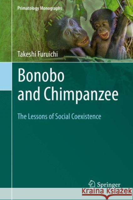 Bonobo and Chimpanzee: The Lessons of Social Coexistence Furuichi, Takeshi 9789811380587 Springer