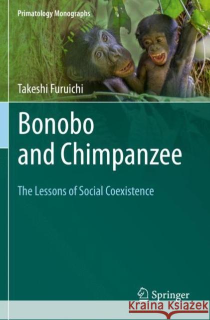 Bonobo and Chimpanzee: The Lessons of Social Coexistence Takeshi Furuichi Reiko Matsud 9789811380617 Springer