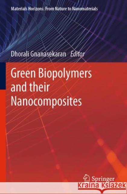 Green Biopolymers and Their Nanocomposites Dhorali Gnanasekaran 9789811380655