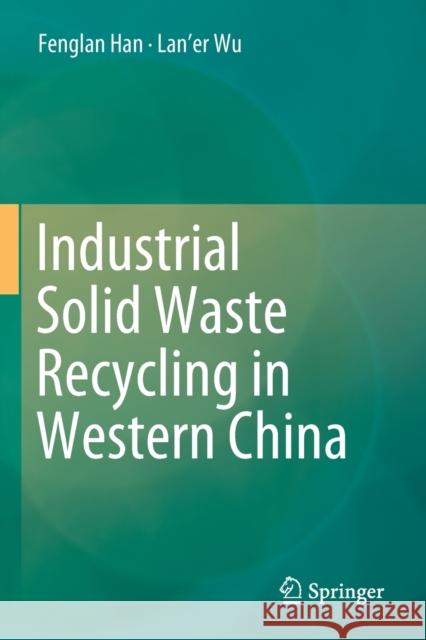 Industrial Solid Waste Recycling in Western China Fenglan Han Lan'er Wu 9789811380884 Springer