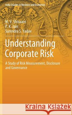 Understanding Corporate Risk: A Study of Risk Measurement, Disclosure and Governance Shivaani, M. V. 9789811381409 Springer