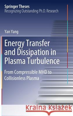 Energy Transfer and Dissipation in Plasma Turbulence: From Compressible Mhd to Collisionless Plasma Yang, Yan 9789811381485 Springer