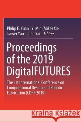 Proceedings of the 2019 Digitalfutures: The 1st International Conference on Computational Design and Robotic Fabrication (Cdrf 2019) Philip F. Yuan Yi Min Xie Jiawei Yao 9789811381553 Springer