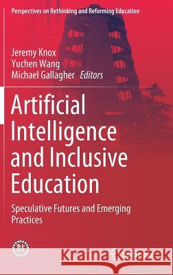 Artificial Intelligence and Inclusive Education: Speculative Futures and Emerging Practices Knox, Jeremy 9789811381607
