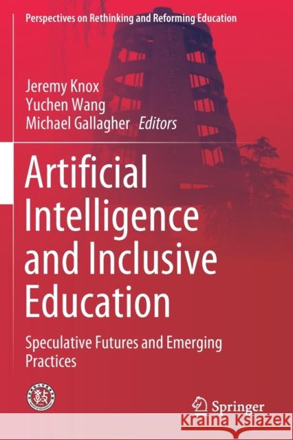 Artificial Intelligence and Inclusive Education: Speculative Futures and Emerging Practices Jeremy Knox Yuchen Wang Michael Gallagher 9789811381638 Springer