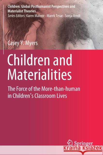 Children and Materialities: The Force of the More-Than-Human in Children's Classroom Lives Casey Y. Myers 9789811381706 Springer