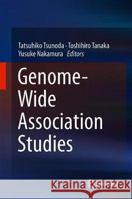 Genome-Wide Association Studies Tatsuhiko Tsunoda Toshihiro Tanaka Yusuke Nakamura 9789811381768