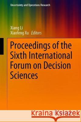Proceedings of the Sixth International Forum on Decision Sciences Xiang Li Xiaofeng Xu 9789811382284 Springer