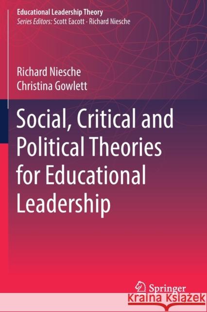 Social, Critical and Political Theories for Educational Leadership Richard Niesche Christina Gowlett 9789811382437 Springer