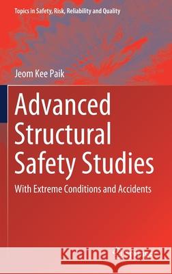 Advanced Structural Safety Studies: With Extreme Conditions and Accidents Paik, Jeom Kee 9789811382444 Springer