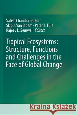 Tropical Ecosystems: Structure, Functions and Challenges in the Face of Global Change Satish Chandra Garkoti Skip J. Va Peter Z. Ful 9789811382512 Springer