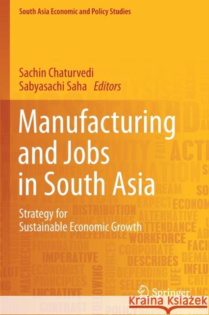 Manufacturing and Jobs in South Asia: Strategy for Sustainable Economic Growth Sachin Chaturvedi Sabyasachi Saha 9789811382635