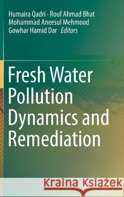 Fresh Water Pollution Dynamics and Remediation Humaira Qadri Rouf Ahmad Bhat Mohammad Aneesul Mehmood 9789811382765 Springer