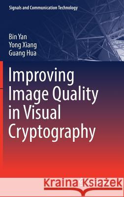 Improving Image Quality in Visual Cryptography Bin Yan Yong Xiang Guang Hua 9789811382888