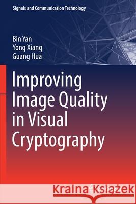 Improving Image Quality in Visual Cryptography Bin Yan Yong Xiang Guang Hua 9789811382918