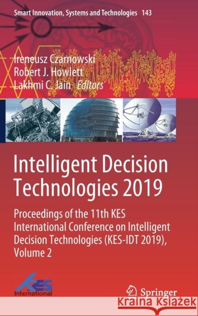 Intelligent Decision Technologies 2019: Proceedings of the 11th Kes International Conference on Intelligent Decision Technologies (Kes-Idt 2019), Volu Czarnowski, Ireneusz 9789811383021 Springer