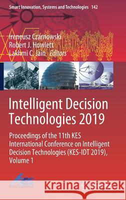 Intelligent Decision Technologies 2019: Proceedings of the 11th Kes International Conference on Intelligent Decision Technologies (Kes-Idt 2019), Volu Czarnowski, Ireneusz 9789811383106 Springer