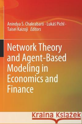 Network Theory and Agent-Based Modeling in Economics and Finance Anindya S. Chakrabarti Luk 9789811383212 Springer