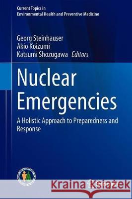 Nuclear Emergencies: A Holistic Approach to Preparedness and Response Steinhauser, Georg 9789811383267