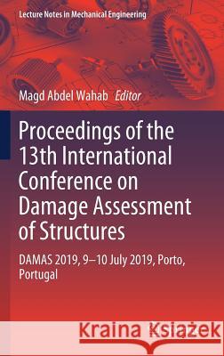 Proceedings of the 13th International Conference on Damage Assessment of Structures: Damas 2019, 9-10 July 2019, Porto, Portugal Wahab, Magd Abdel 9789811383304 Springer