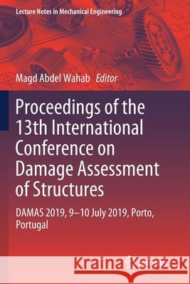 Proceedings of the 13th International Conference on Damage Assessment of Structures: Damas 2019, 9-10 July 2019, Porto, Portugal Magd Abdel Wahab 9789811383335 Springer