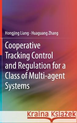 Cooperative Tracking Control and Regulation for a Class of Multi-Agent Systems Liang, Hongjing 9789811383588 Springer