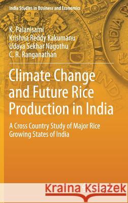 Climate Change and Future Rice Production in India: A Cross Country Study of Major Rice Growing States of India Palanisami, K. 9789811383625 Springer