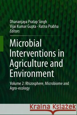 Microbial Interventions in Agriculture and Environment: Volume 2: Rhizosphere, Microbiome and Agro-Ecology Singh, Dhananjaya Pratap 9789811383823 Springer
