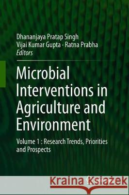 Microbial Interventions in Agriculture and Environment: Volume 1: Research Trends, Priorities and Prospects Singh, Dhananjaya Pratap 9789811383908 Springer